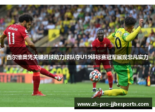 西尔维奥凭关键进球助力球队夺U19锦标赛冠军展现非凡实力