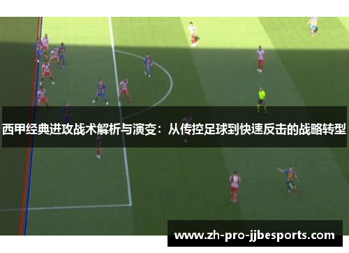 西甲经典进攻战术解析与演变：从传控足球到快速反击的战略转型