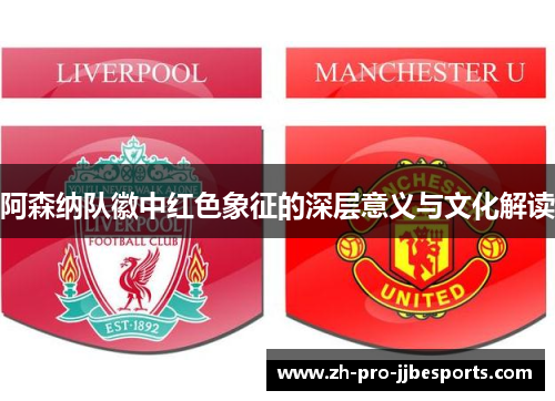 阿森纳队徽中红色象征的深层意义与文化解读 阿森纳队徽中红色象征的深层意义与文化解读