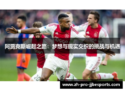 阿贾克斯崛起之路：梦想与现实交织的挑战与机遇