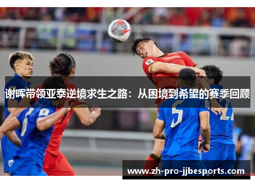 谢晖带领亚泰逆境求生之路：从困境到希望的赛季回顾