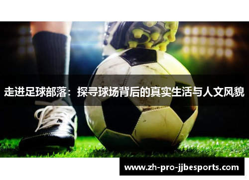 走进足球部落：探寻球场背后的真实生活与人文风貌