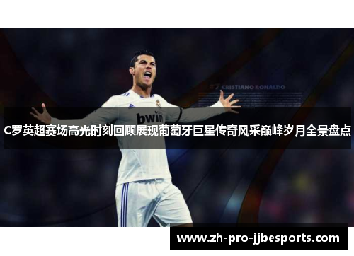 C罗英超赛场高光时刻回顾展现葡萄牙巨星传奇风采巅峰岁月全景盘点