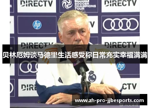 贝林厄姆谈马德里生活感受称日常充实幸福满满